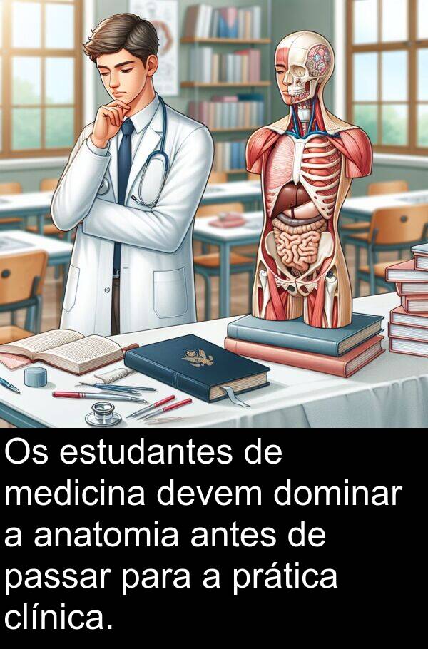 medicina: Os estudantes de medicina devem dominar a anatomia antes de passar para a prática clínica.