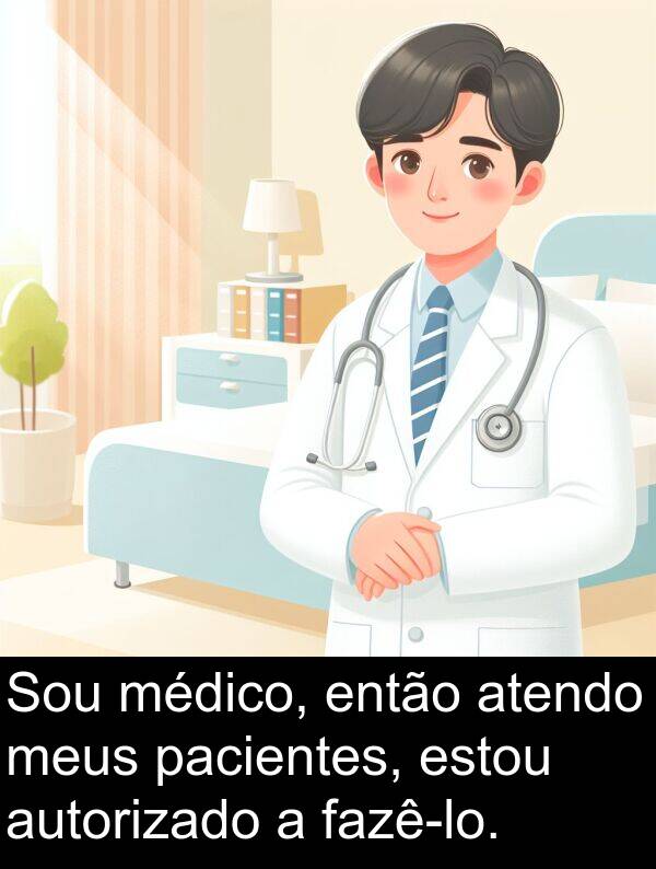 pacientes: Sou médico, então atendo meus pacientes, estou autorizado a fazê-lo.