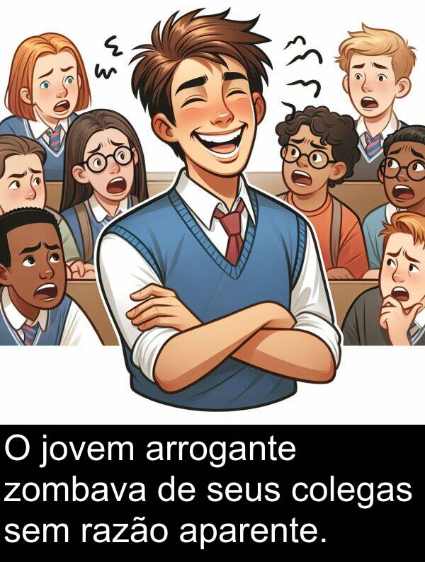 jovem: O jovem arrogante zombava de seus colegas sem razão aparente.