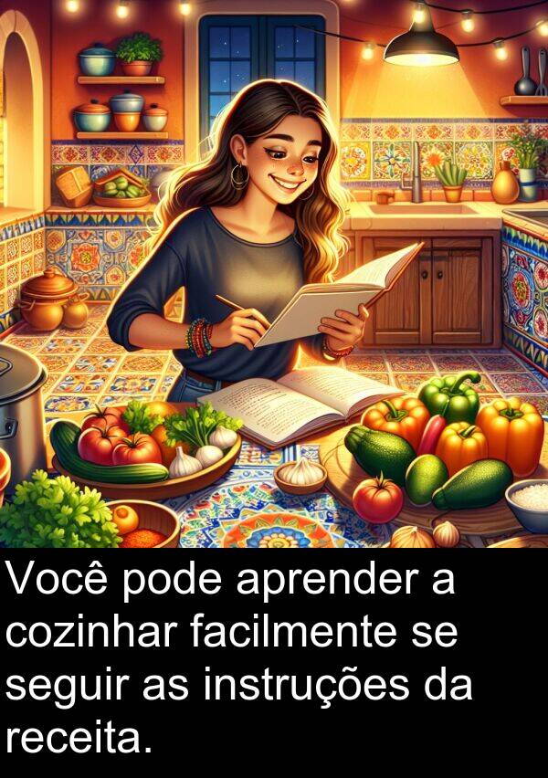 facilmente: Você pode aprender a cozinhar facilmente se seguir as instruções da receita.