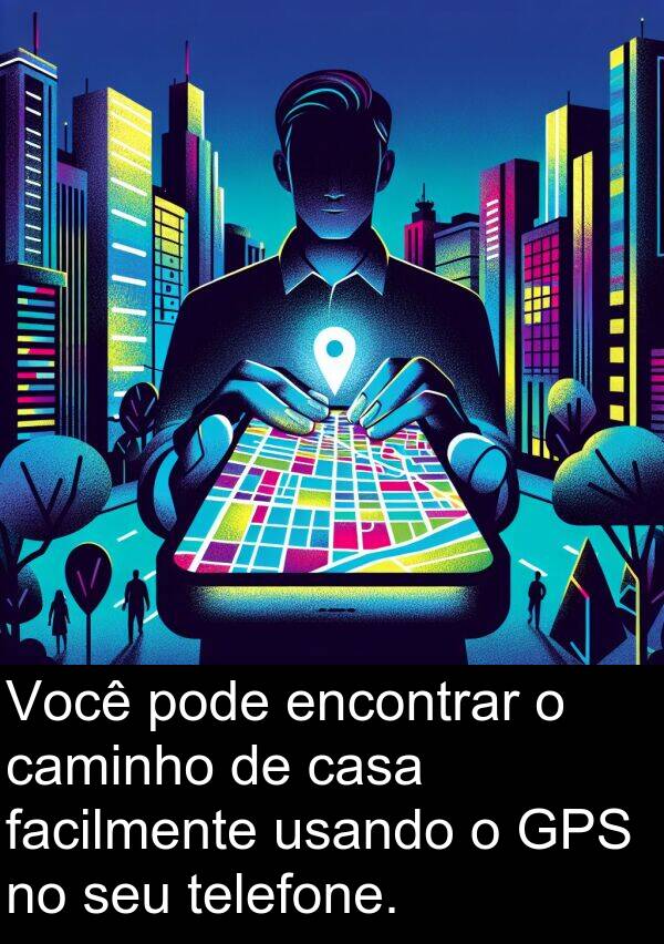 facilmente: Você pode encontrar o caminho de casa facilmente usando o GPS no seu telefone.