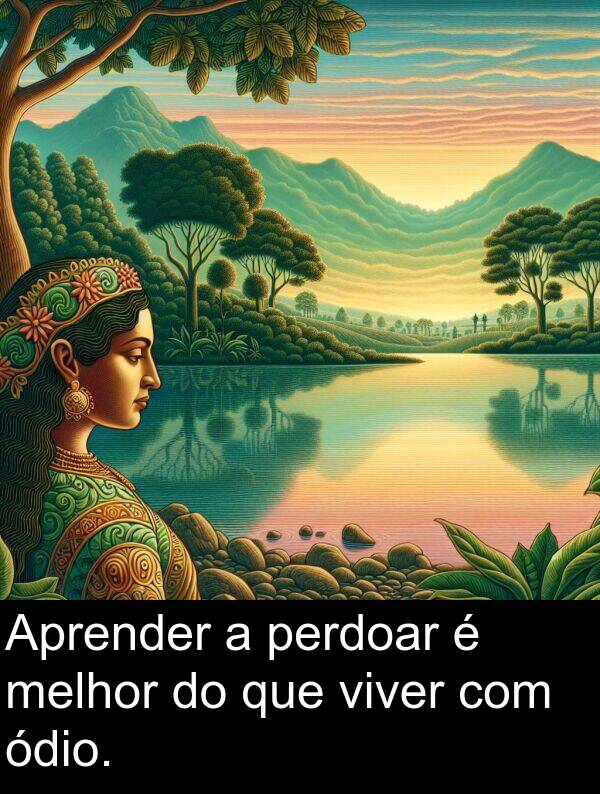 melhor: Aprender a perdoar é melhor do que viver com ódio.