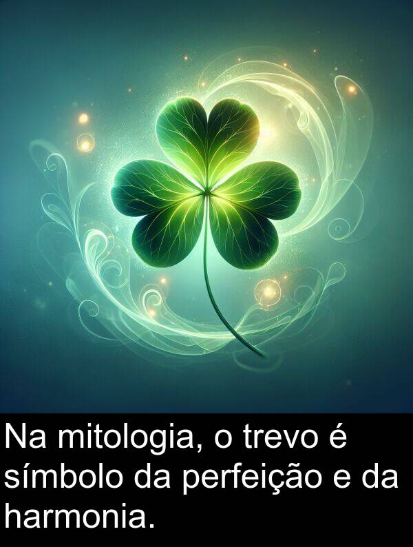 símbolo: Na mitologia, o trevo é símbolo da perfeição e da harmonia.