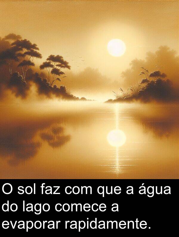 faz: O sol faz com que a água do lago comece a evaporar rapidamente.