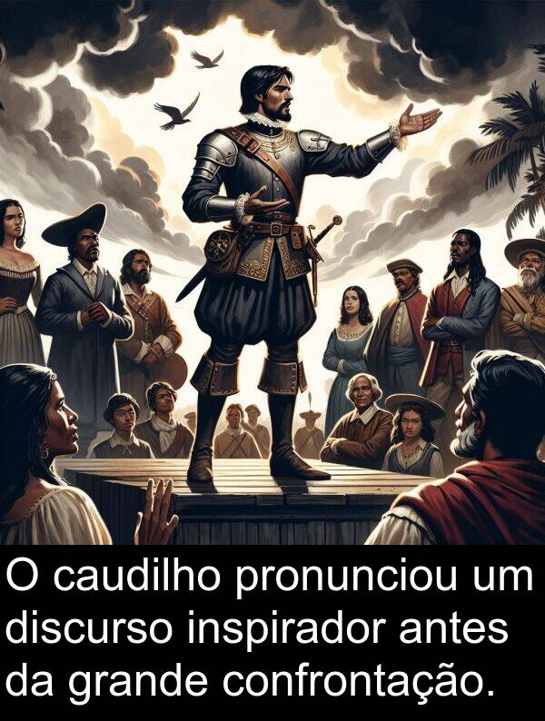 antes: O caudilho pronunciou um discurso inspirador antes da grande confrontação.