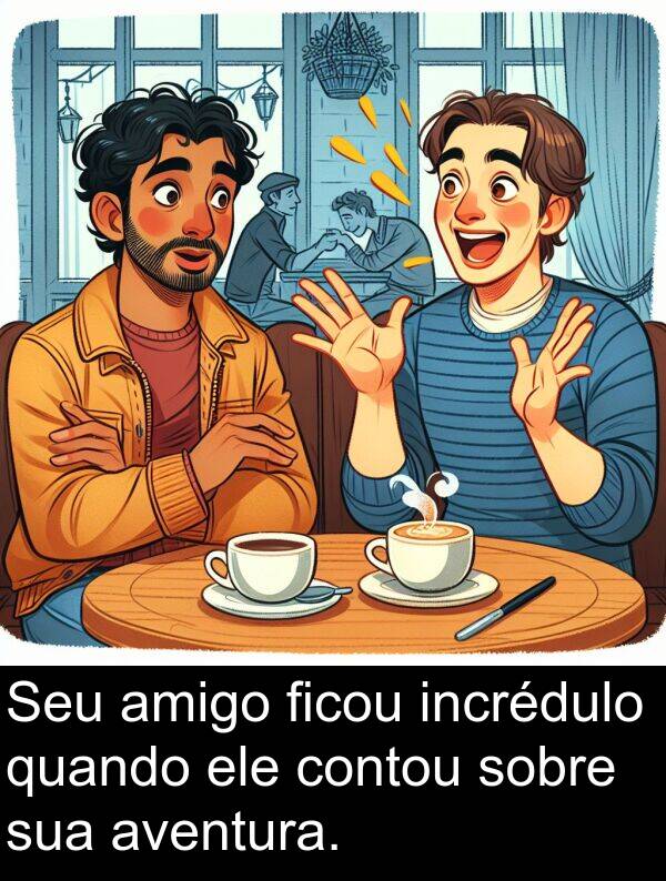 amigo: Seu amigo ficou incrédulo quando ele contou sobre sua aventura.