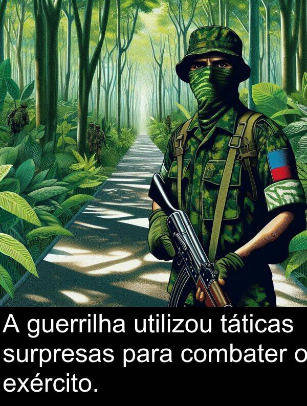 utilizou: A guerrilha utilizou táticas surpresas para combater o exército.