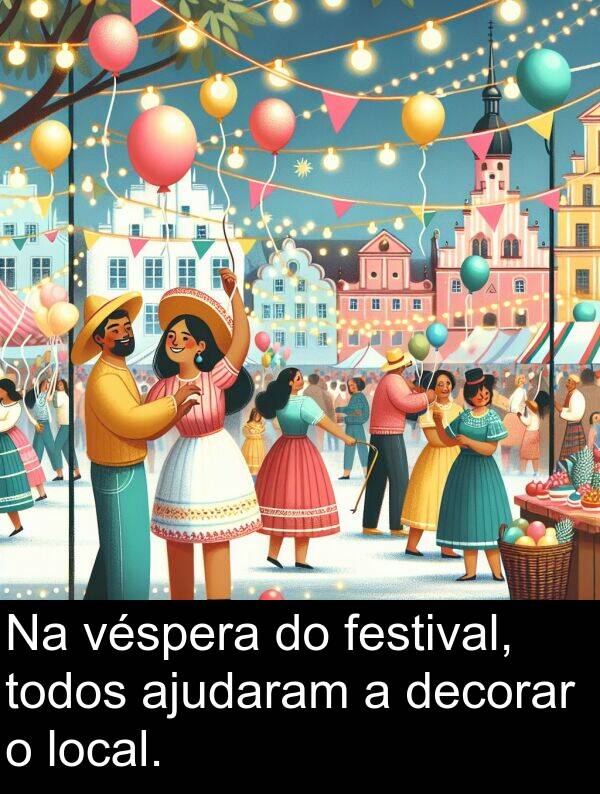ajudaram: Na véspera do festival, todos ajudaram a decorar o local.