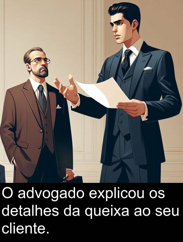 cliente: O advogado explicou os detalhes da queixa ao seu cliente.