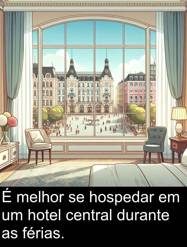 melhor: É melhor se hospedar em um hotel central durante as férias.