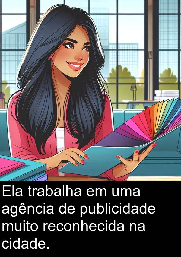 trabalha: Ela trabalha em uma agência de publicidade muito reconhecida na cidade.