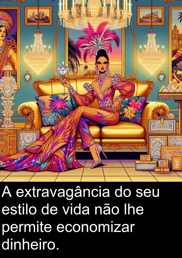 permite: A extravagância do seu estilo de vida não lhe permite economizar dinheiro.