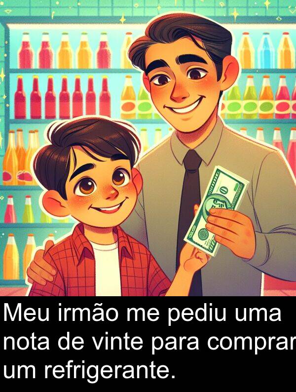 comprar: Meu irmão me pediu uma nota de vinte para comprar um refrigerante.