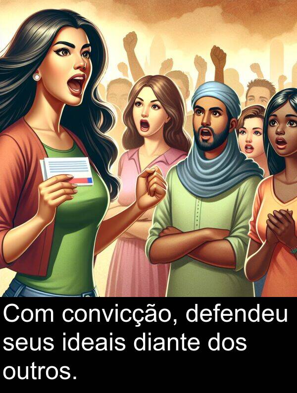 defendeu: Com convicção, defendeu seus ideais diante dos outros.