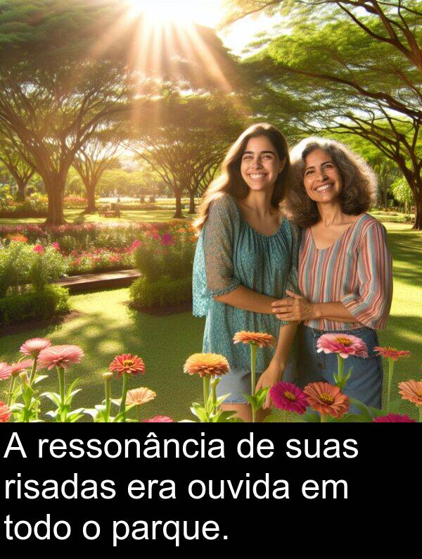 suas: A ressonância de suas risadas era ouvida em todo o parque.