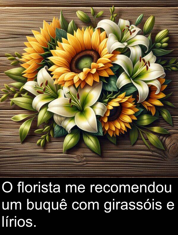 recomendou: O florista me recomendou um buquê com girassóis e lírios.