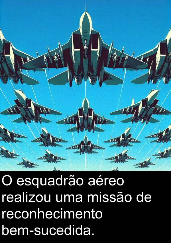 realizou: O esquadrão aéreo realizou uma missão de reconhecimento bem-sucedida.
