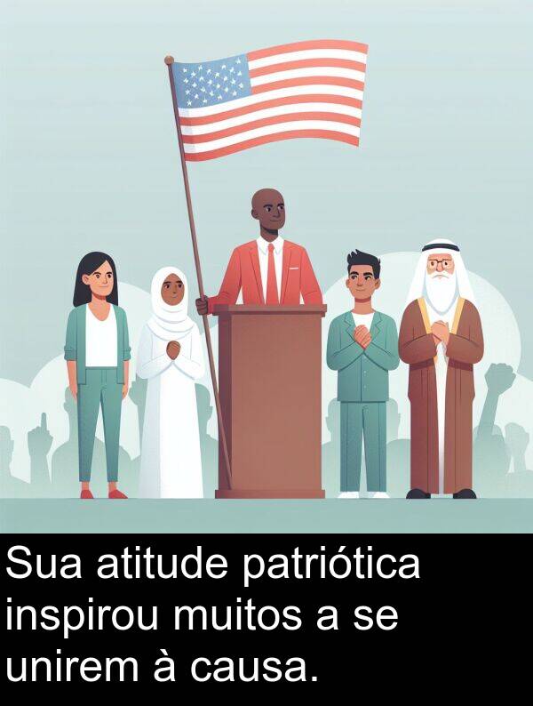 causa: Sua atitude patriótica inspirou muitos a se unirem à causa.