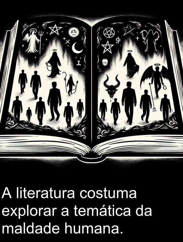 maldade: A literatura costuma explorar a temática da maldade humana.
