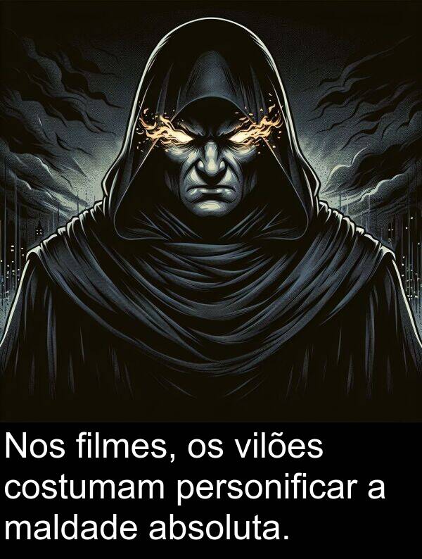 maldade: Nos filmes, os vilões costumam personificar a maldade absoluta.