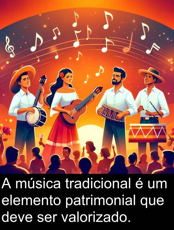 valorizado: A música tradicional é um elemento patrimonial que deve ser valorizado.