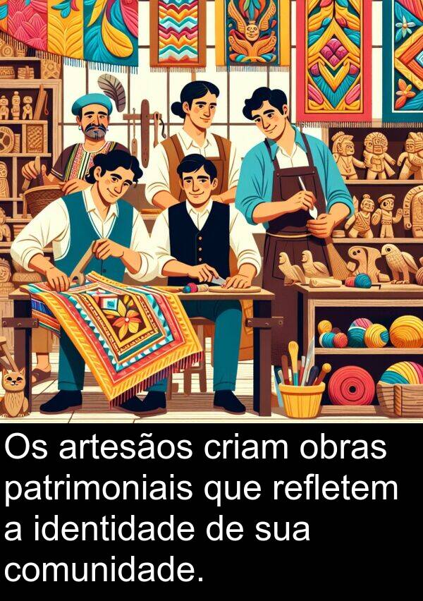artesãos: Os artesãos criam obras patrimoniais que refletem a identidade de sua comunidade.