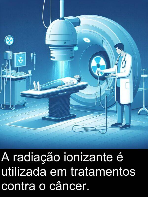 radiação: A radiação ionizante é utilizada em tratamentos contra o câncer.