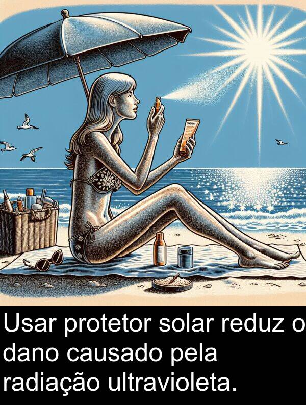 radiação: Usar protetor solar reduz o dano causado pela radiação ultravioleta.