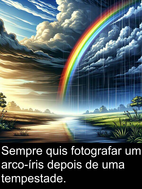 depois: Sempre quis fotografar um arco-íris depois de uma tempestade.