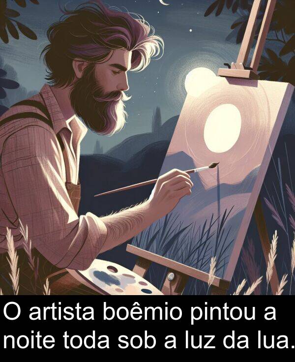 sob: O artista boêmio pintou a noite toda sob a luz da lua.