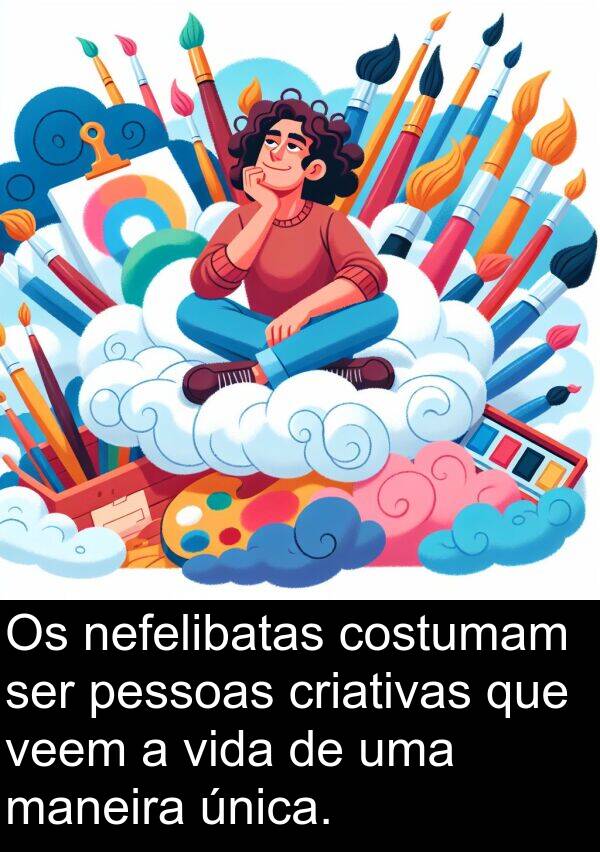 nefelibatas: Os nefelibatas costumam ser pessoas criativas que veem a vida de uma maneira única.