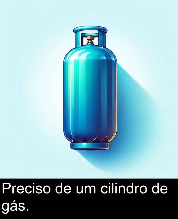 gás: Preciso de um cilindro de gás.