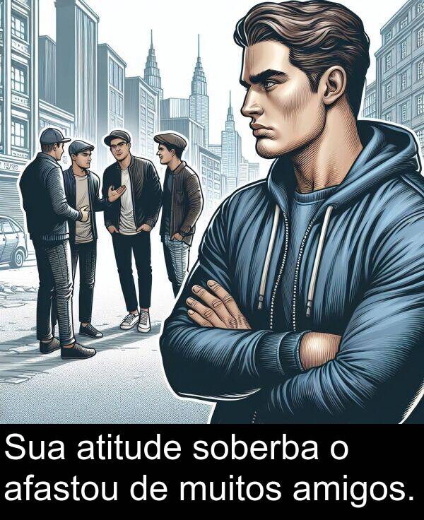 soberba: Sua atitude soberba o afastou de muitos amigos.