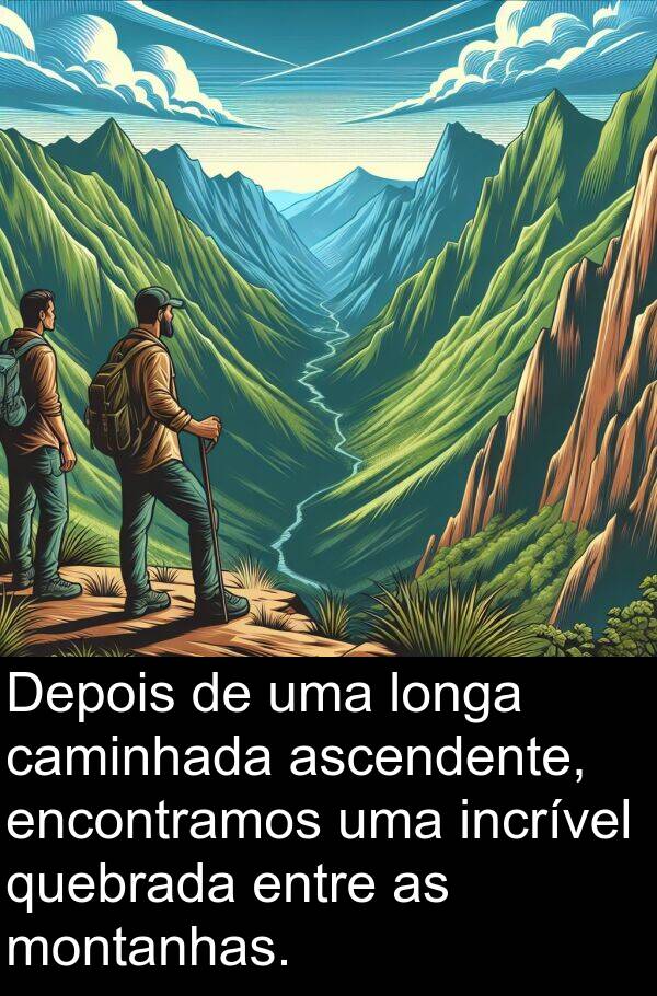 caminhada: Depois de uma longa caminhada ascendente, encontramos uma incrível quebrada entre as montanhas.