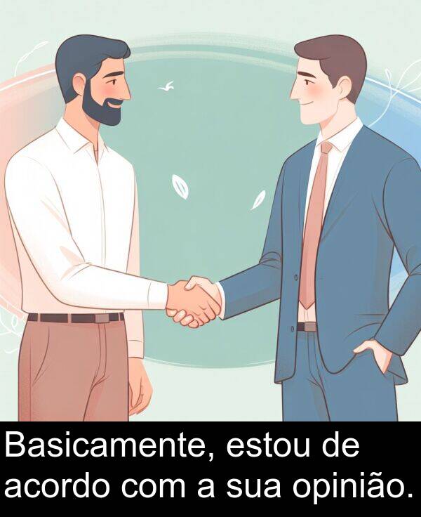 acordo: Basicamente, estou de acordo com a sua opinião.