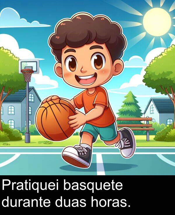 durante: Pratiquei basquete durante duas horas.