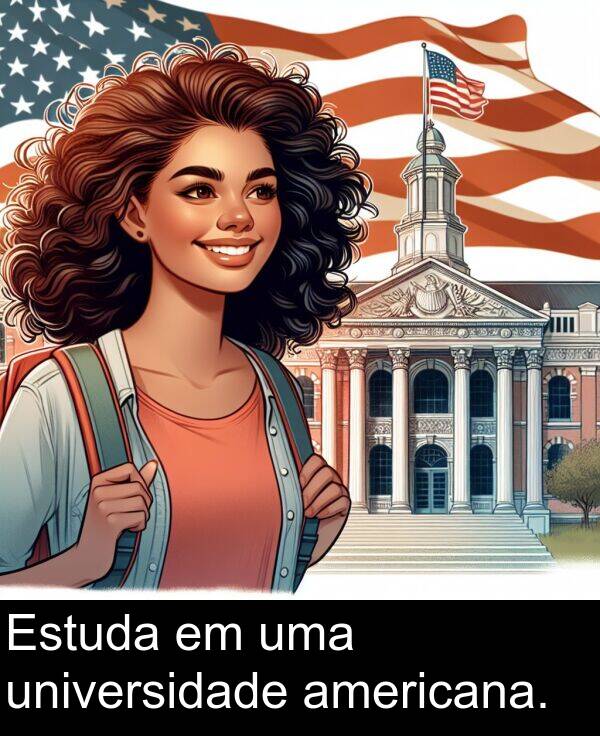 uma: Estuda em uma universidade americana.