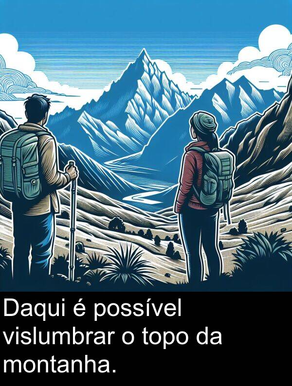 vislumbrar: Daqui é possível vislumbrar o topo da montanha.