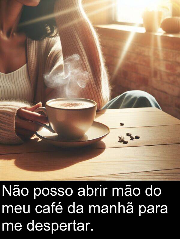 manhã: Não posso abrir mão do meu café da manhã para me despertar.