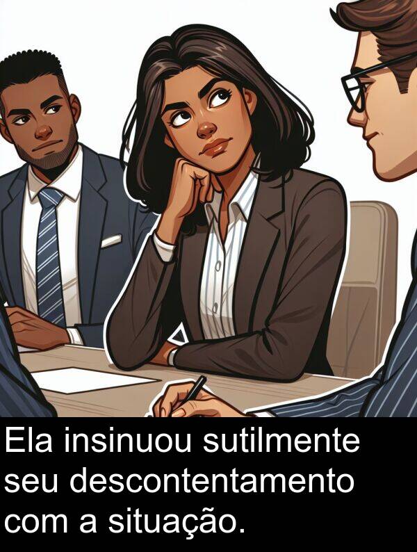 insinuou: Ela insinuou sutilmente seu descontentamento com a situação.
