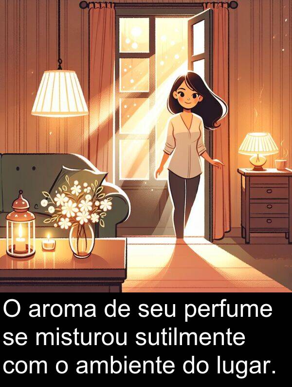 misturou: O aroma de seu perfume se misturou sutilmente com o ambiente do lugar.