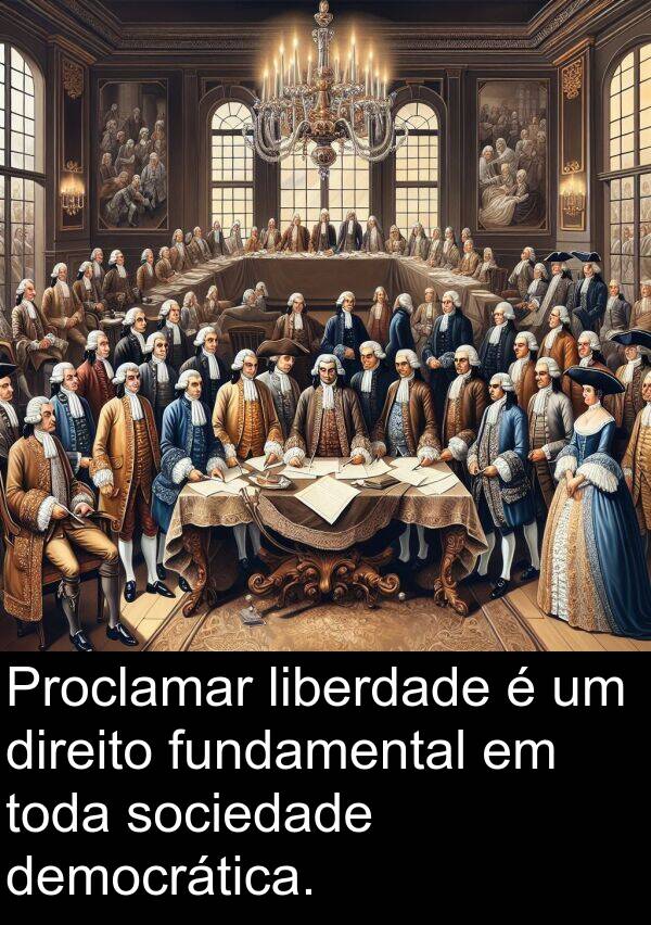 democrática: Proclamar liberdade é um direito fundamental em toda sociedade democrática.