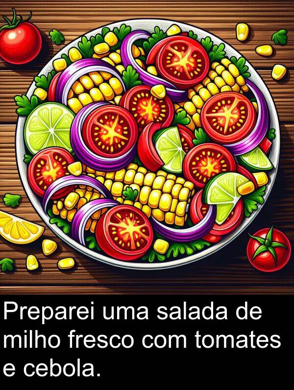 salada: Preparei uma salada de milho fresco com tomates e cebola.