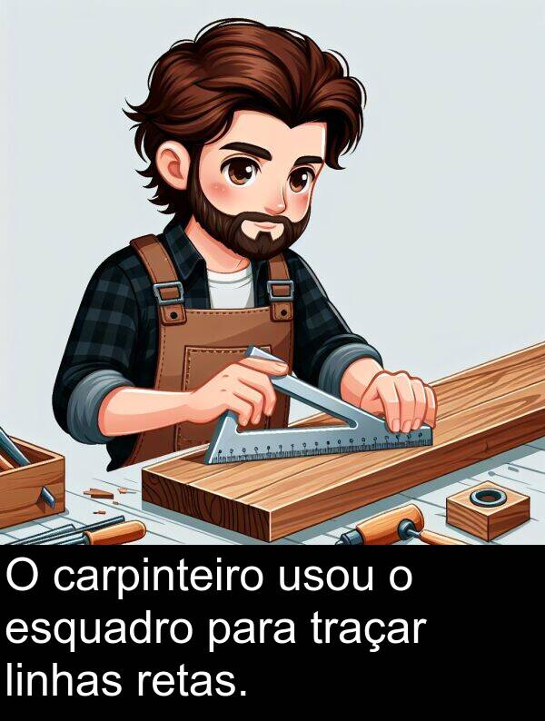 usou: O carpinteiro usou o esquadro para traçar linhas retas.