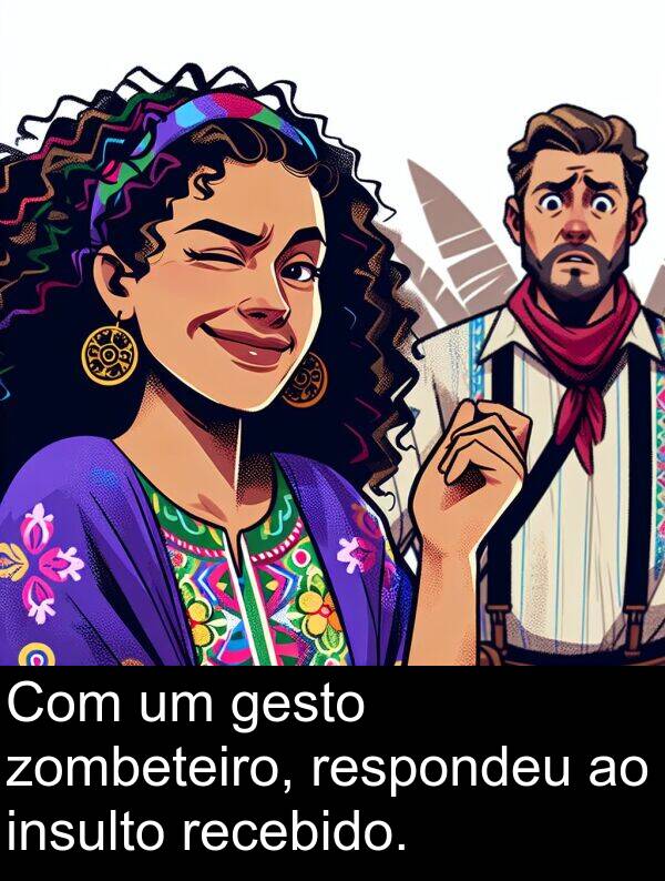 zombeteiro: Com um gesto zombeteiro, respondeu ao insulto recebido.