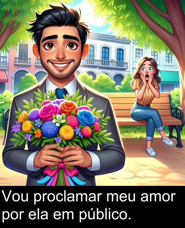 por: Vou proclamar meu amor por ela em público.