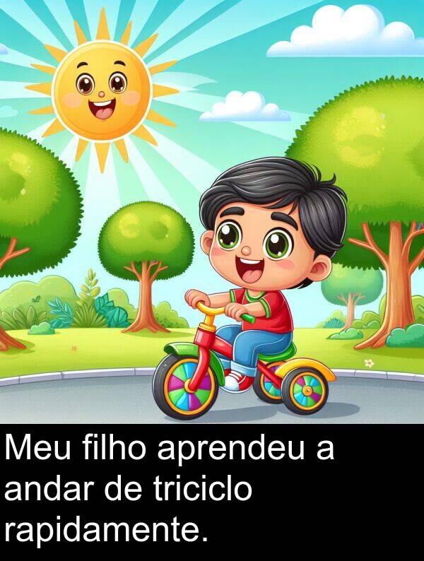 aprendeu: Meu filho aprendeu a andar de triciclo rapidamente.