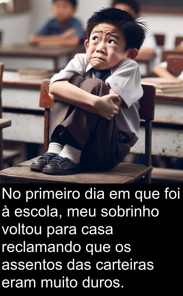 carteiras: No primeiro dia em que foi à escola, meu sobrinho voltou para casa reclamando que os assentos das carteiras eram muito duros.