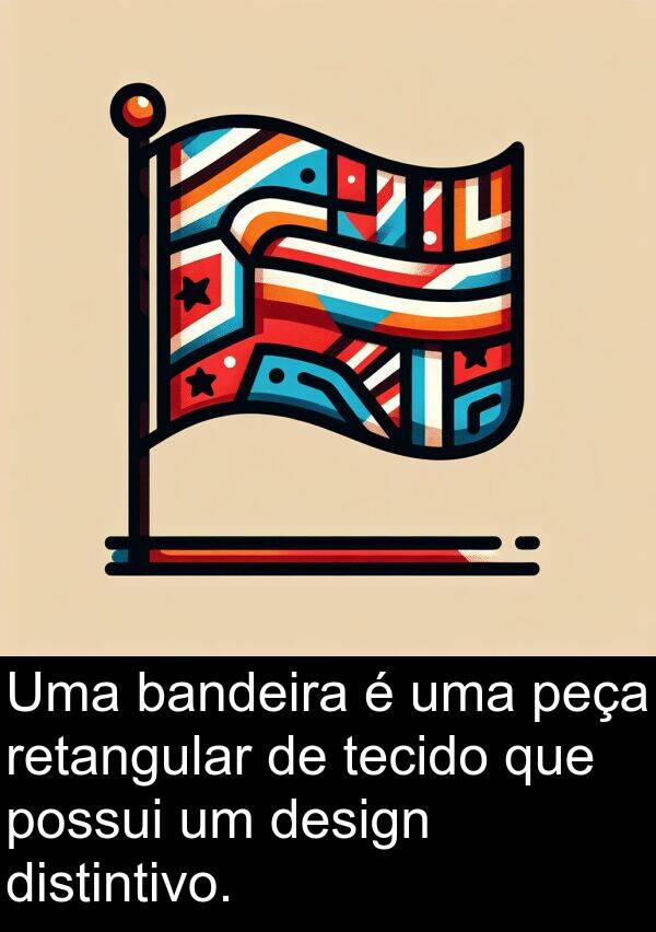 possui: Uma bandeira é uma peça retangular de tecido que possui um design distintivo.