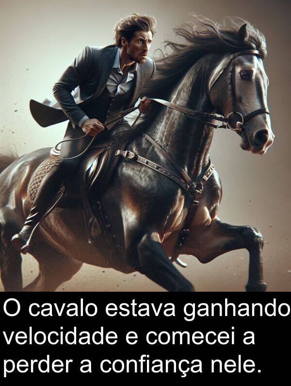ganhando: O cavalo estava ganhando velocidade e comecei a perder a confiança nele.